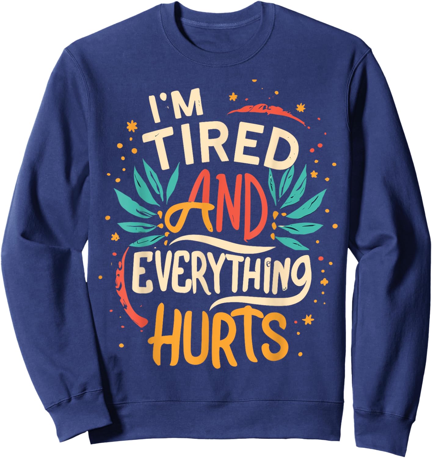 I'm Tired And Everything Hurts funny quote workout gym Sweatshirt - Sweatshirt | Navy