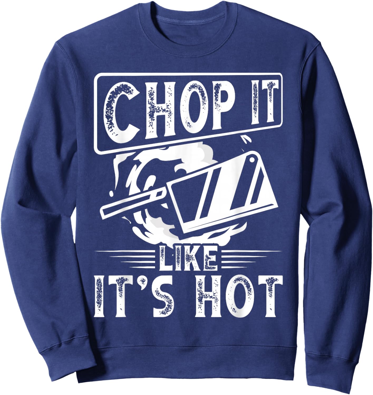 Chop It Like It S Hot | Culinary School, Cooking Funny Chef Sweatshirt - Sweatshirt | Navy