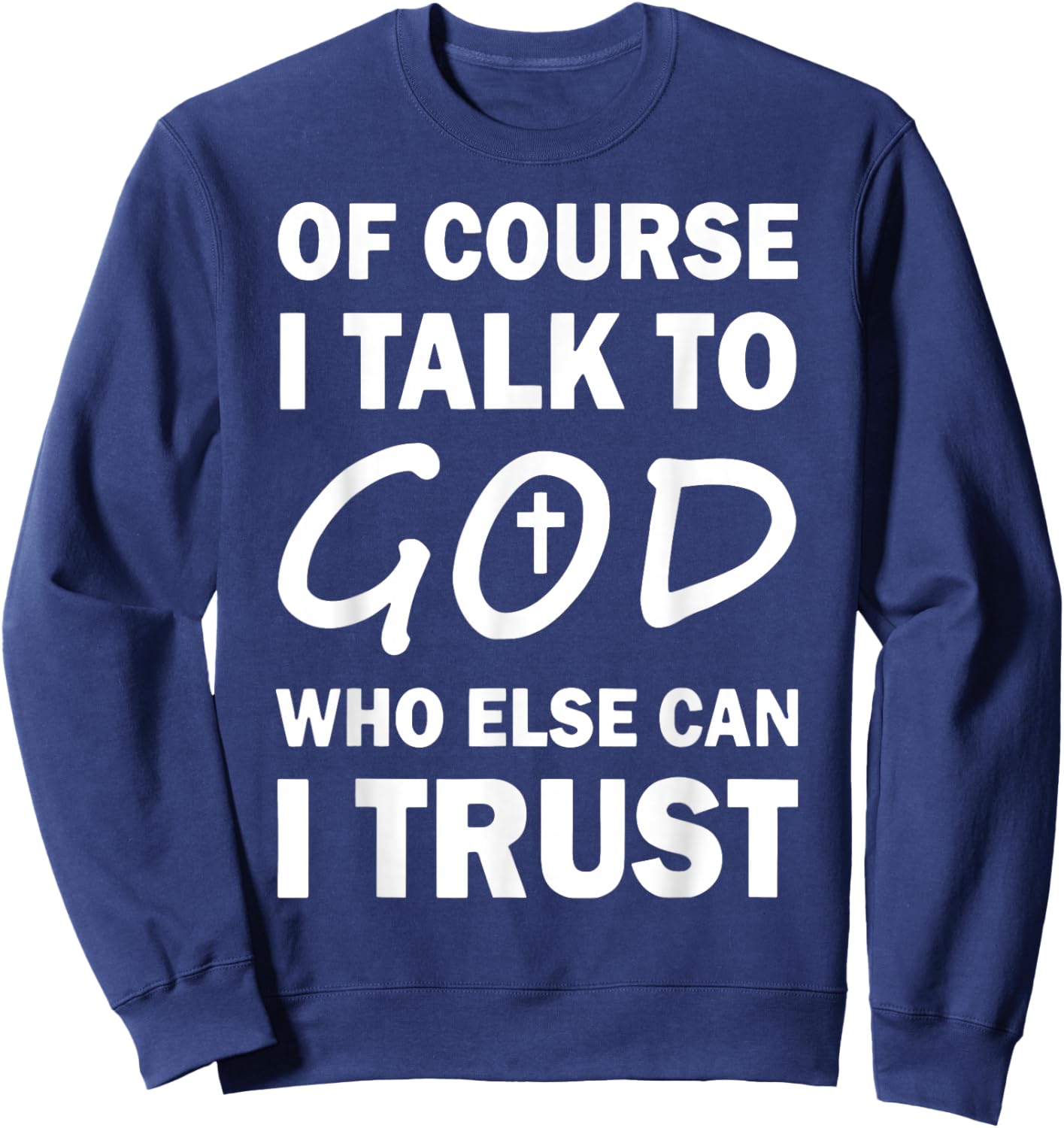 Of Course I Talk To God Who Else Can I Trust Religious Jesus Sweatshirt - Sweatshirt | Navy