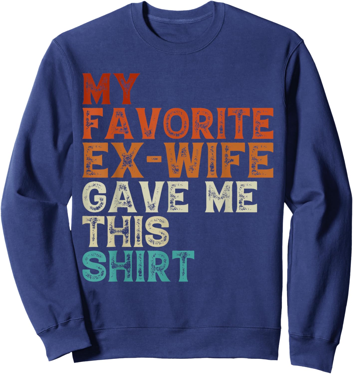 My Favorite Ex Wife Gave Me This Funny Ex Husband Christmas Sweatshirt - Sweatshirt | Navy