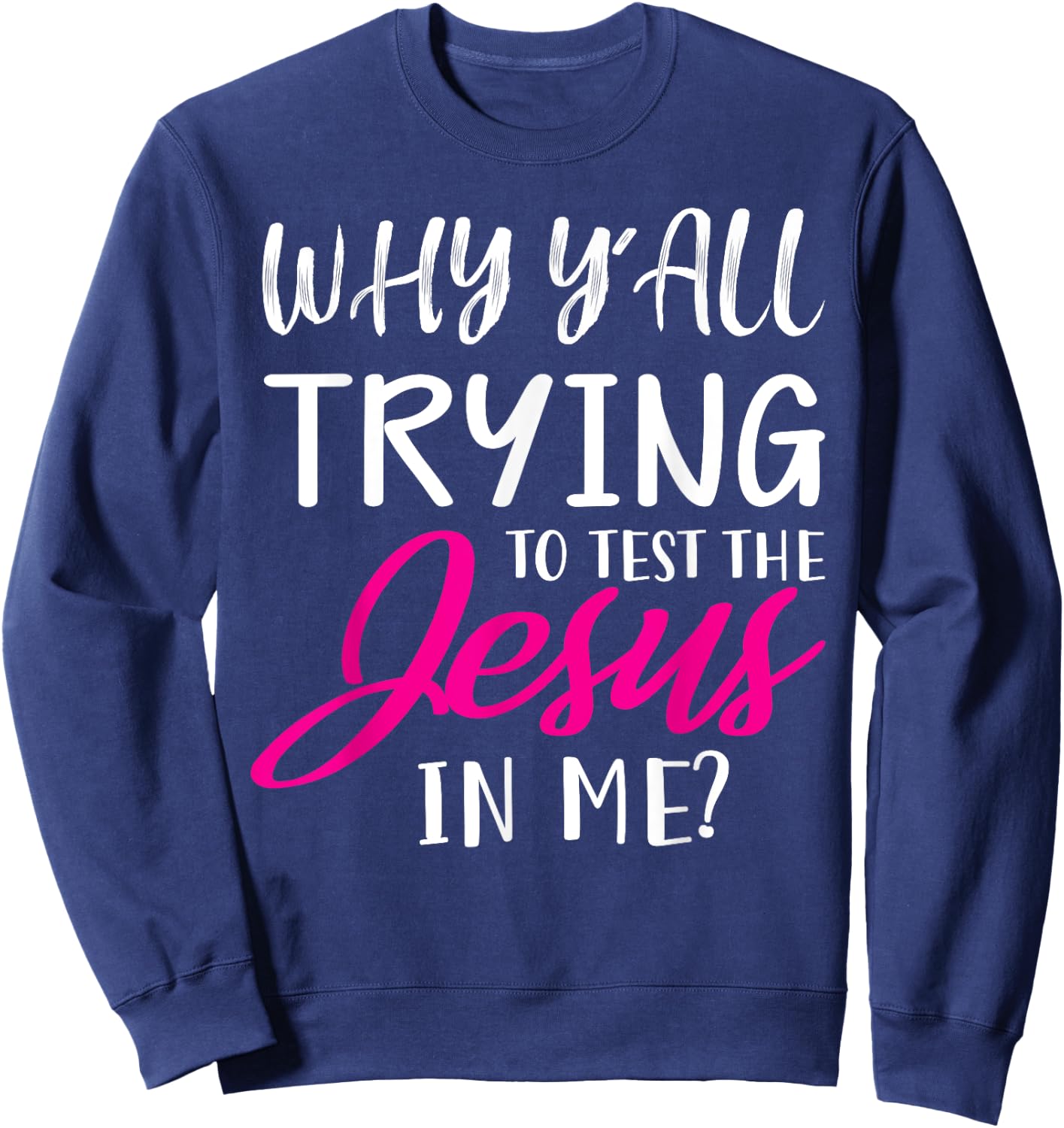 Why Y'All Trying To Test The Jesus In Me Funny Christian Sweatshirt - Sweatshirt | Navy