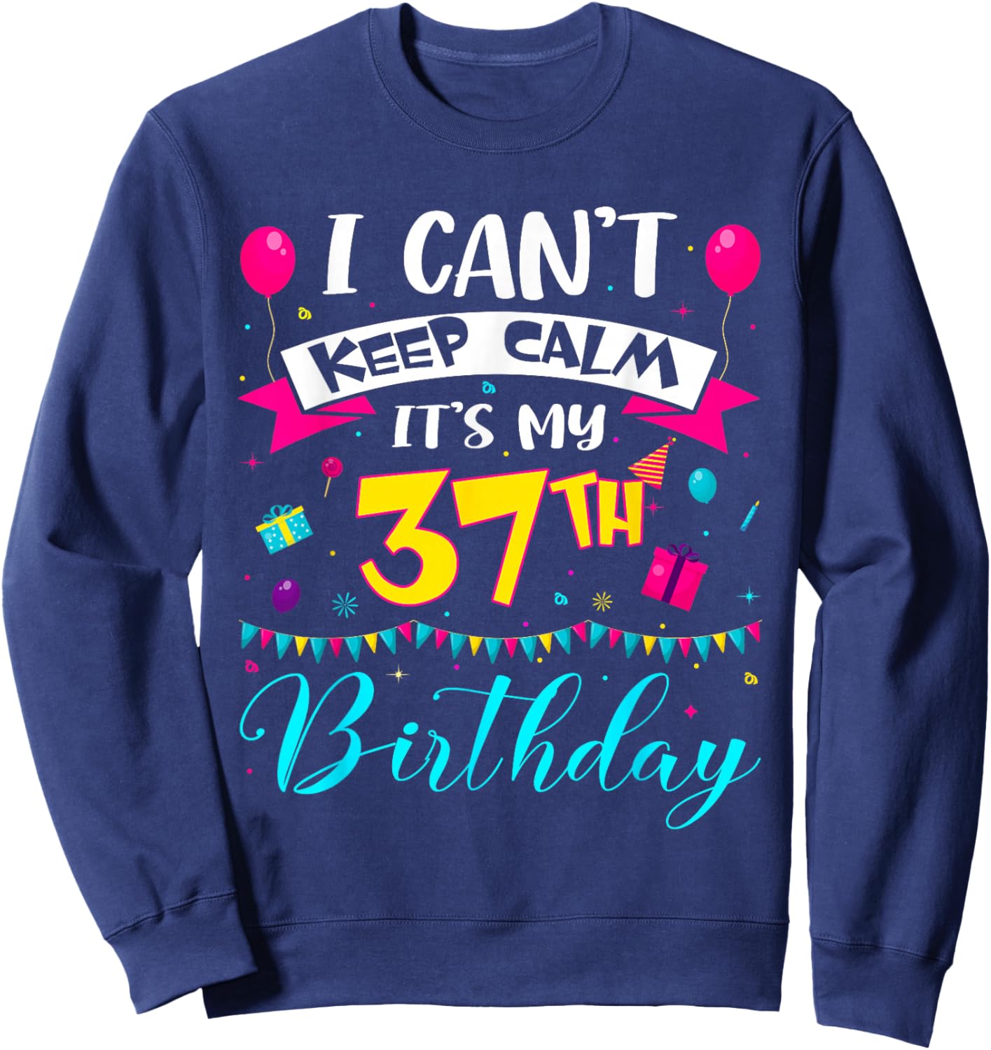 I Can't Keep Calm It's My 37th Birthday 37 Year Old Gifts Sweatshirt - Sweatshirt | Navy