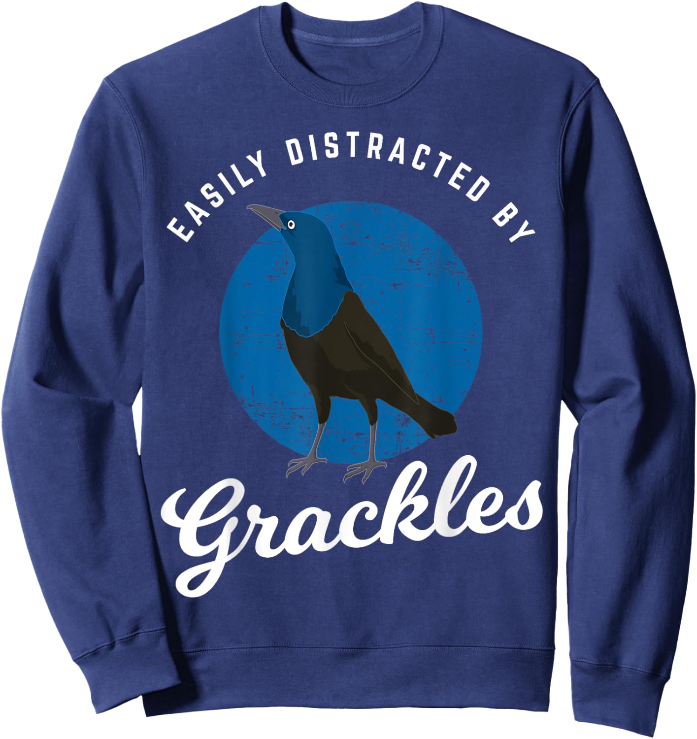 Birding Birdwatching Easily Distracted By Grackles Sweatshirt - Sweatshirt | Navy