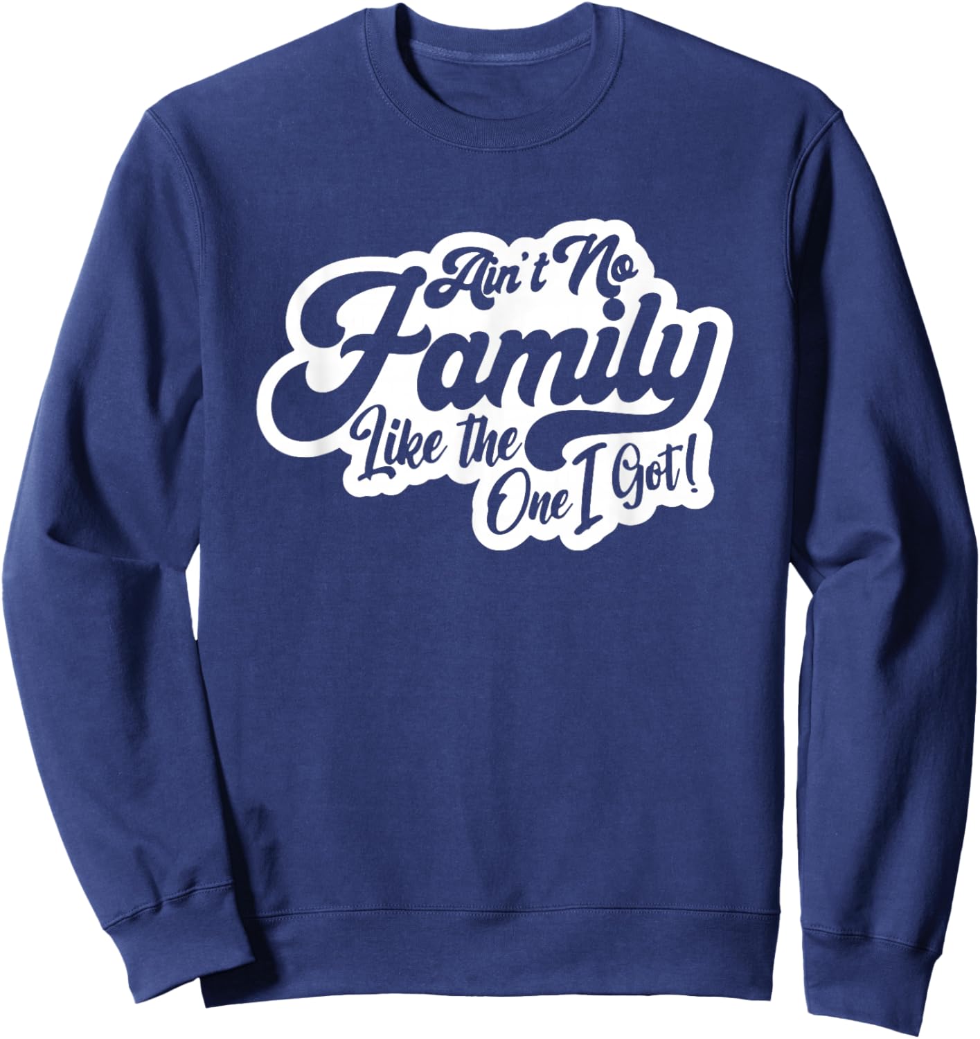 Ain't No Family Like The One I Got, Family Reunion, Family Sweatshirt - Sweatshirt | Navy