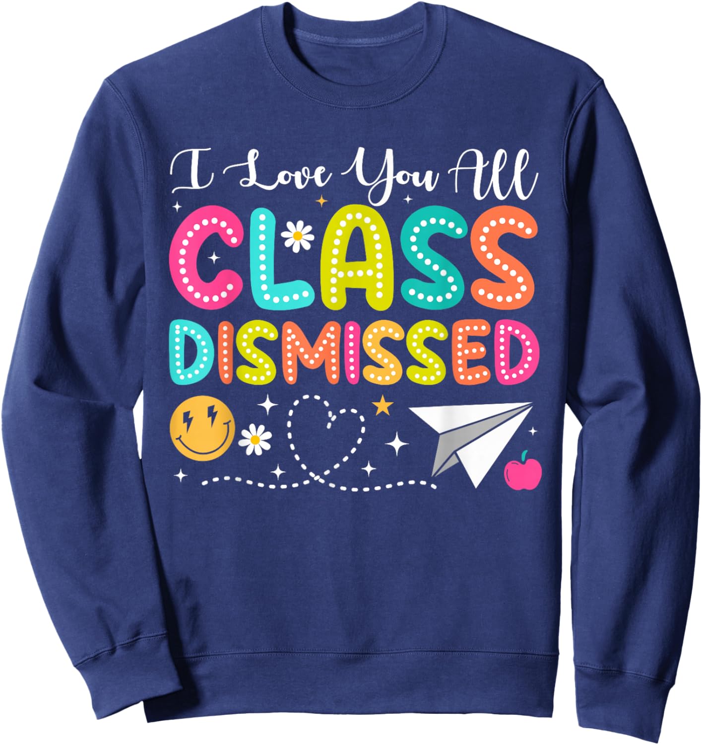 I Love You All Class Dismissed Teacher Last Day Of School Sweatshirt - Sweatshirt | Navy