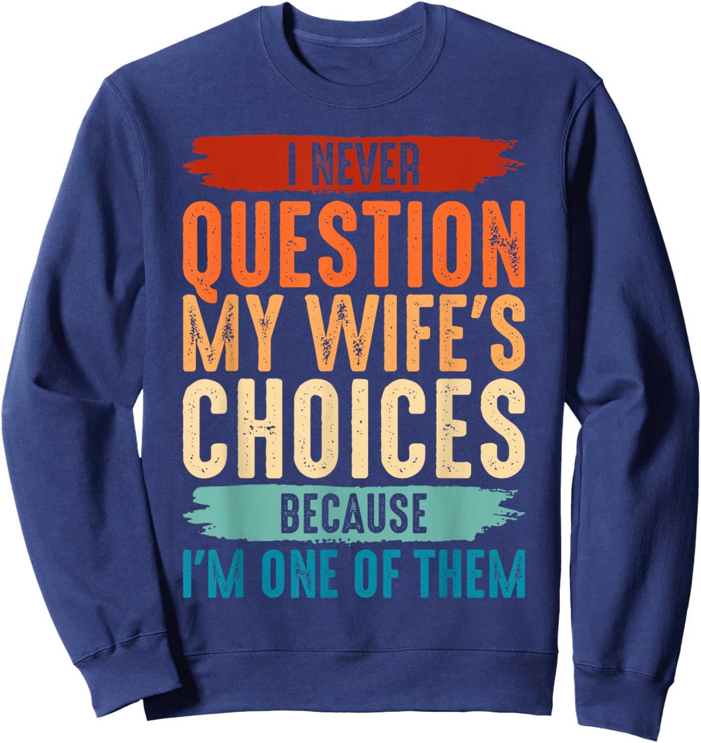 I Never Question My Wife's Choices Because I'm One Of Them Sweatshirt - Sweatshirt | Navy