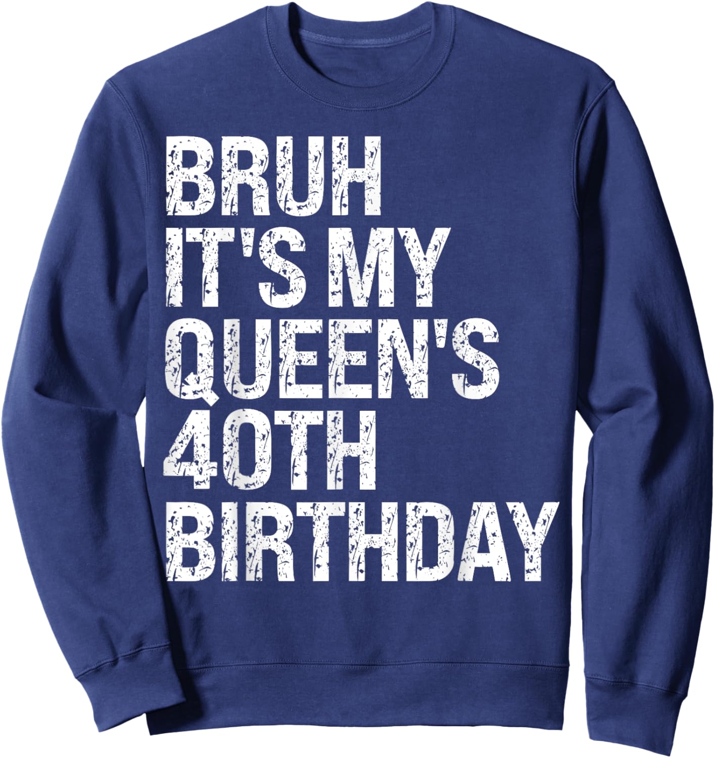 Bruh It's My Queen's 40th Birthday Bro Crown OMG Happy Funny Sweatshirt - Sweatshirt | Navy