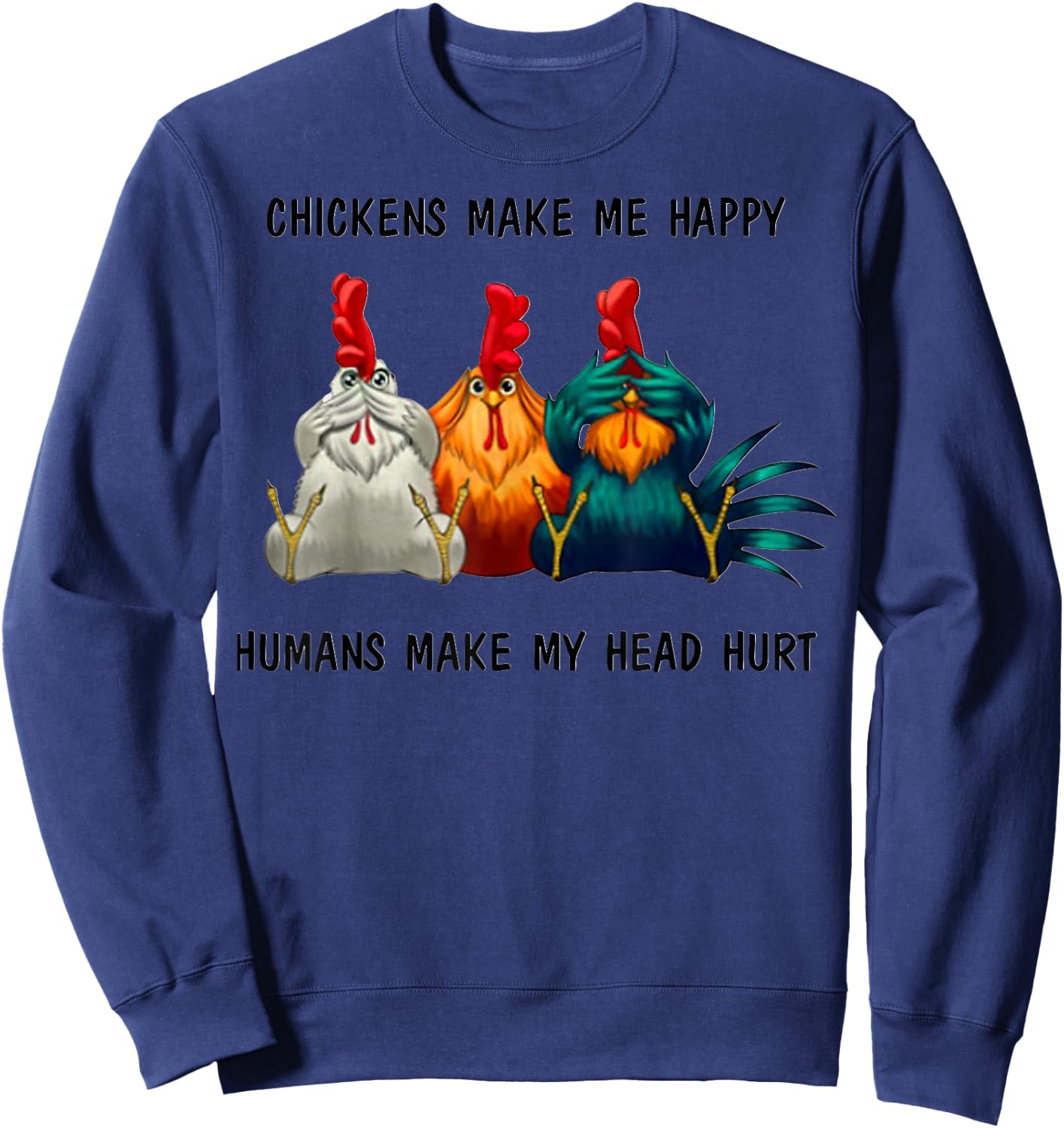 Chickens Make Me Happy Humans Make My Head Hurt Three Wise Sweatshirt - Sweatshirt | Navy