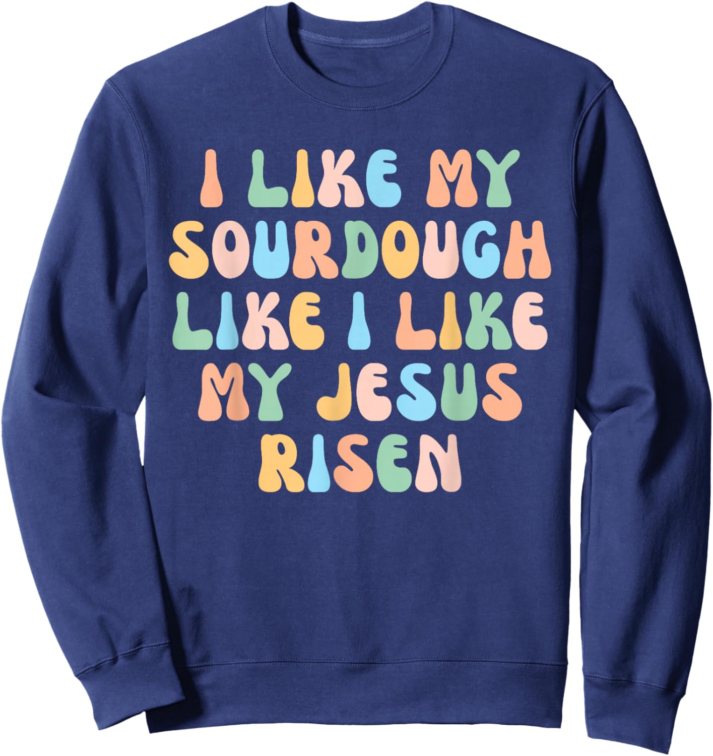Retro I Like My Sourdough Like I Like My Jesus Risen Christ Sweatshirt - Sweatshirt | Navy