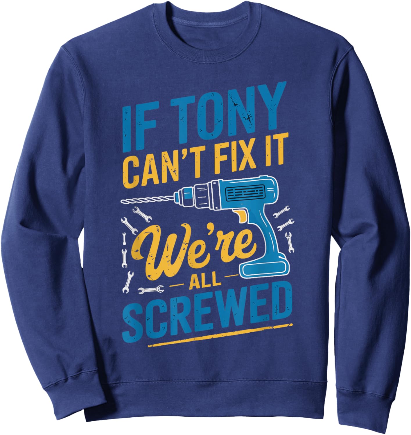 If TONY Can't Fix It We're All Screwed Name TONY Sweatshirt - Sweatshirt | Navy