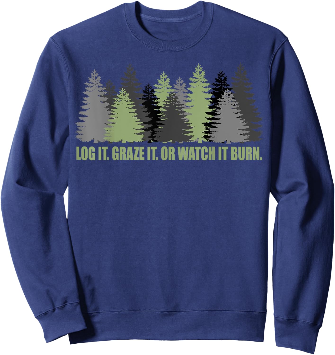 Log It Graze It Or Watch It Burn Help Prevent Forest Fires Sweatshirt - Sweatshirt | Navy