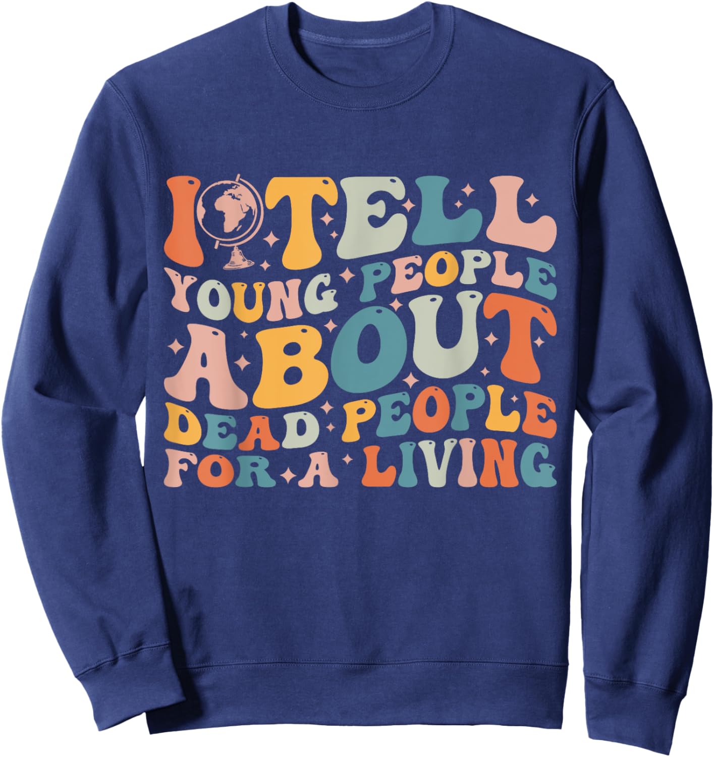 I Tell Young People About Dead People Groovy History Teacher Sweatshirt - Sweatshirt | Navy