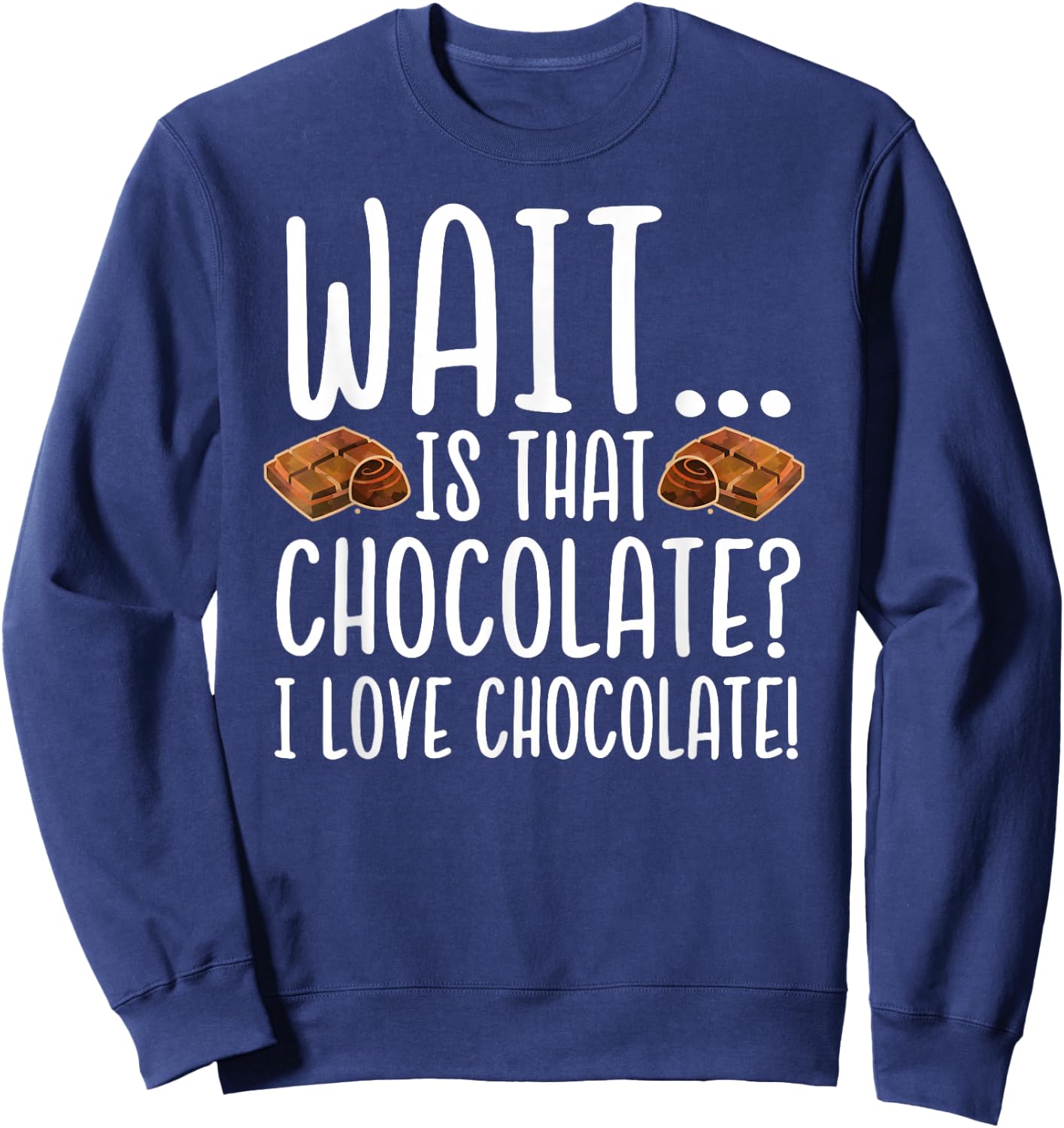 Chocolate Lover - Is That Chocolate I Love Chocolate Sweatshirt - Sweatshirt | Navy