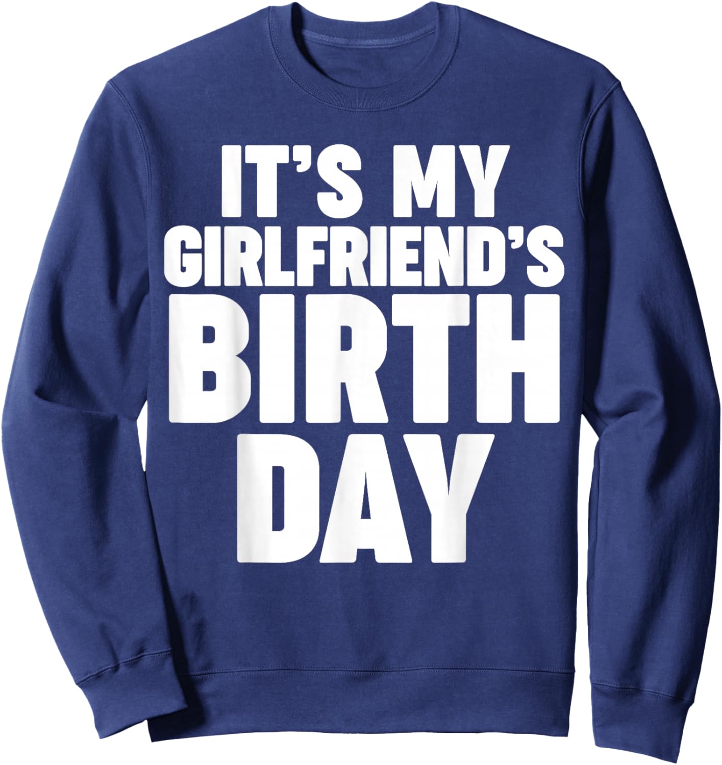 It's my girlfriend's birthday Sweatshirt - Sweatshirt | Navy