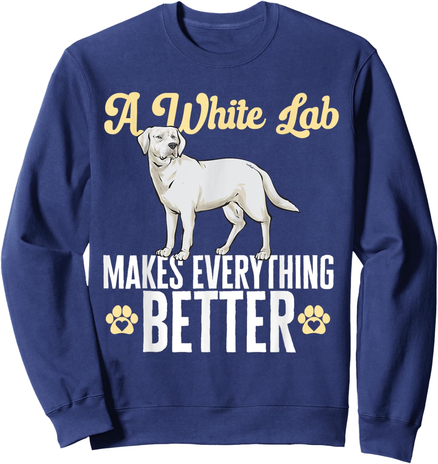 White Lab Makes Everything Better White Labrador Retriever Sweatshirt - Sweatshirt | Navy