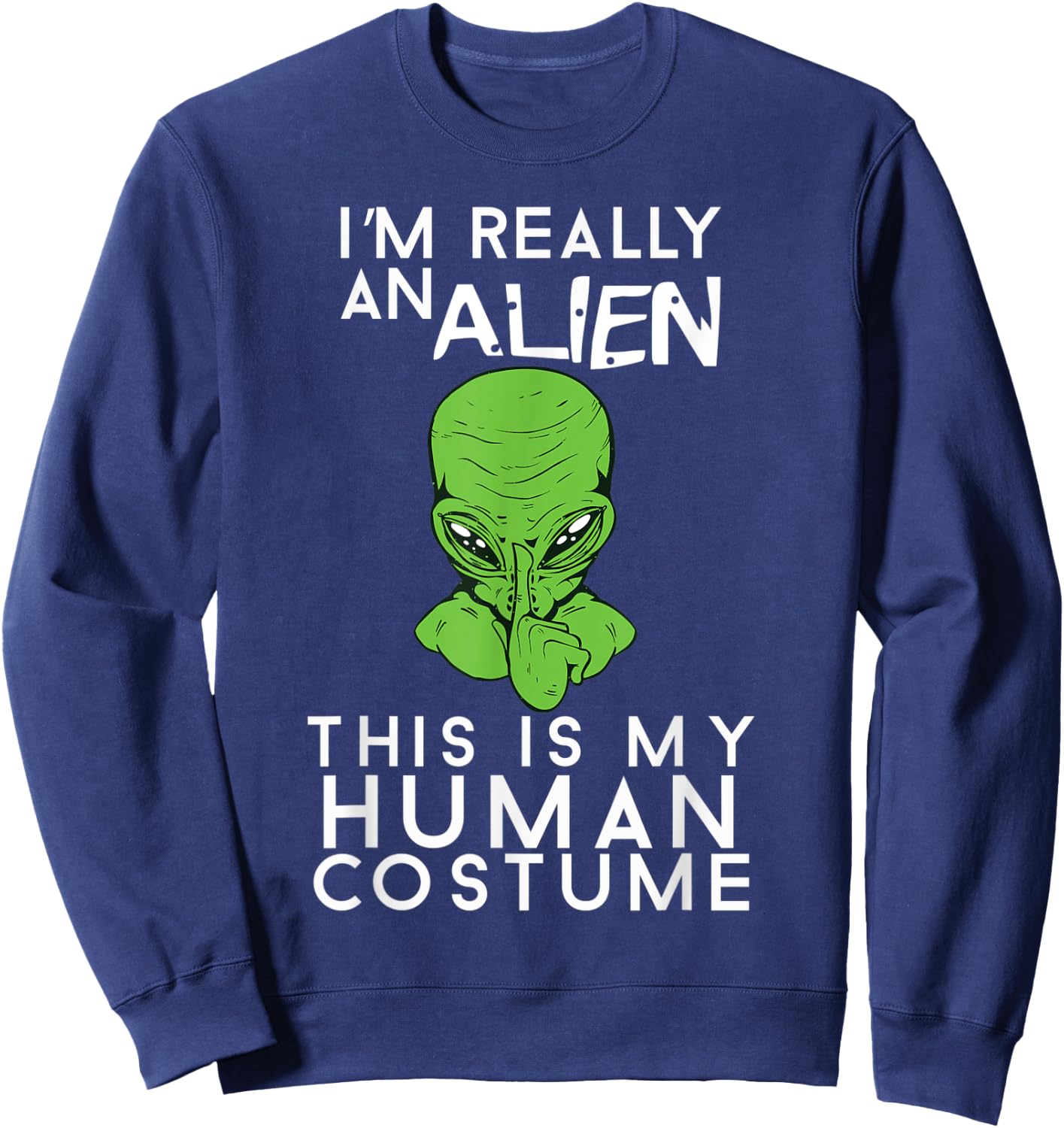 I'm Really An Alien This Is My Human Costume Halloween Sweatshirt - Sweatshirt | Navy