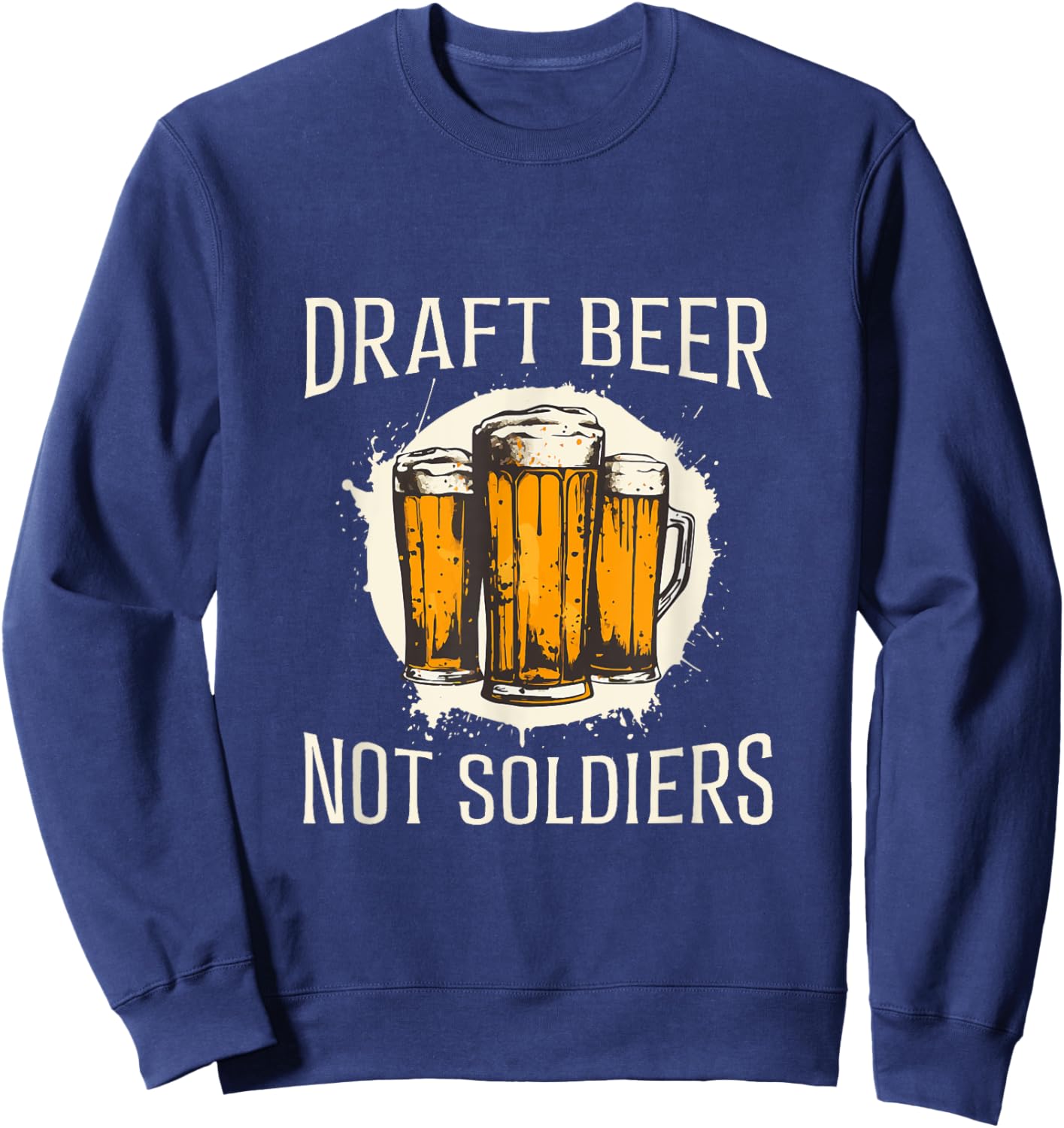 Draft Beer Not Soldiers - Funny Beer Design Sweatshirt - Sweatshirt | Navy