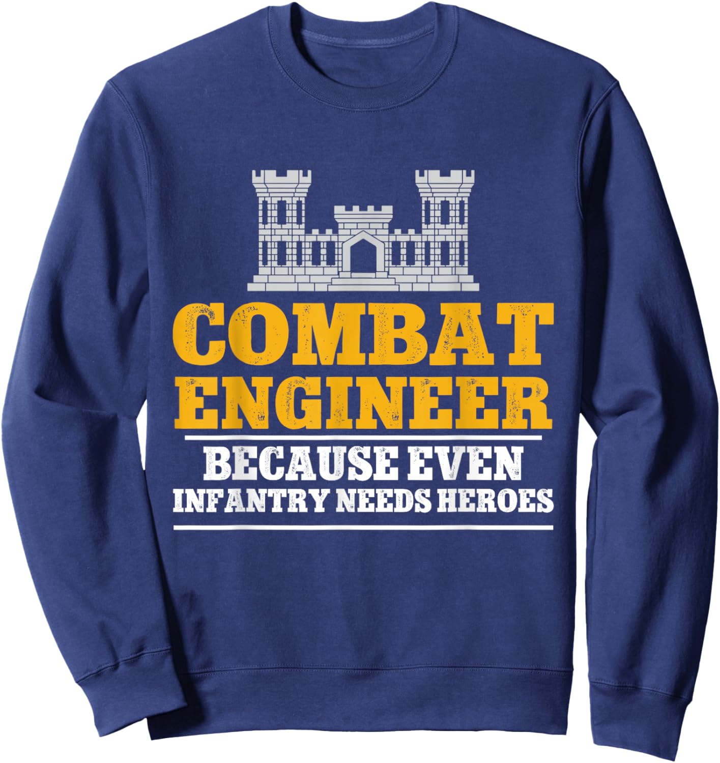 Combat Engineer Because Even Infantry Needs Heroes Sweatshirt - Sweatshirt | Navy