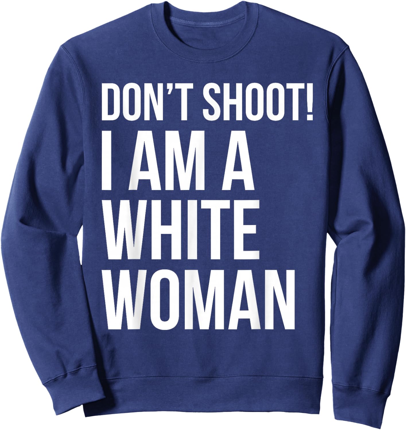 Don't Shoot I Am A White Woman Funny Immigrant Lives Sweatshirt - Sweatshirt | Navy