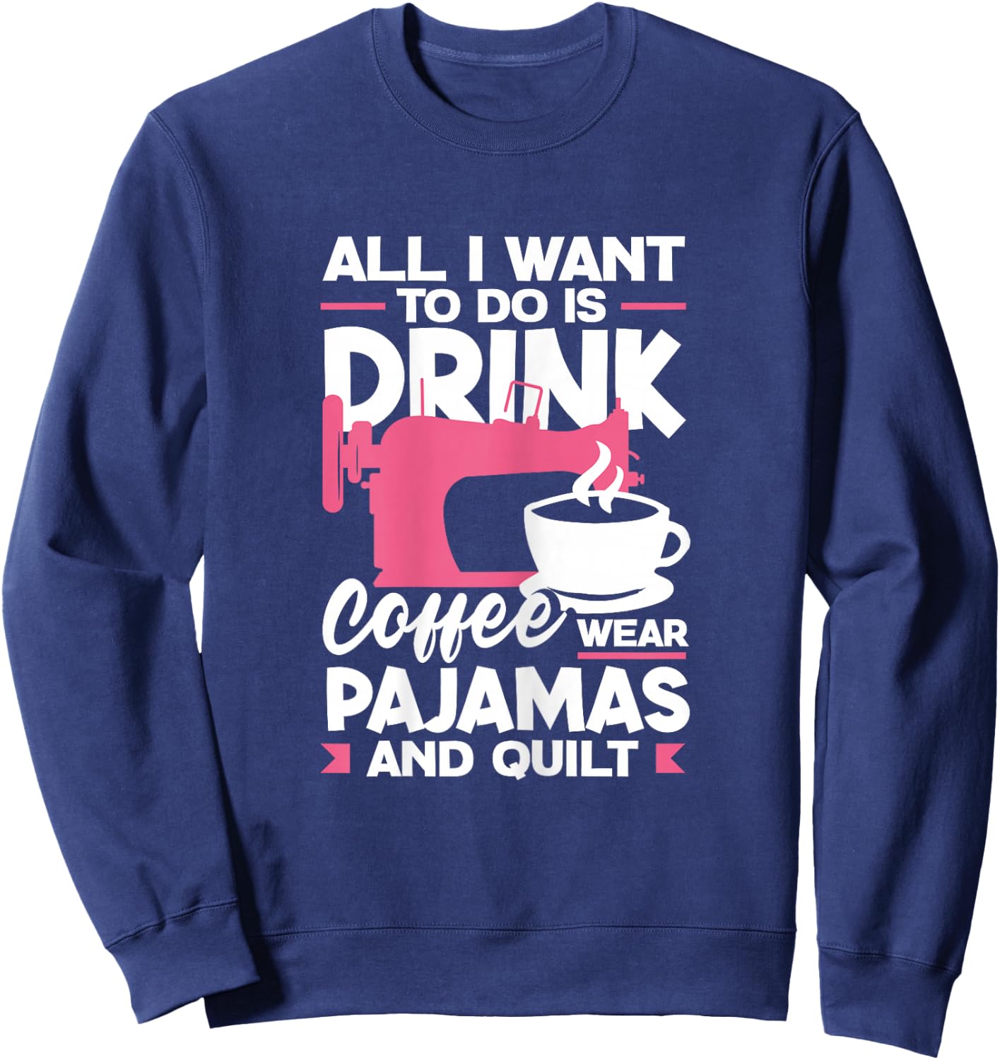 Quilting Sewing Drink Coffee Wear Pajamas And Quilt Sweatshirt - Sweatshirt | Navy