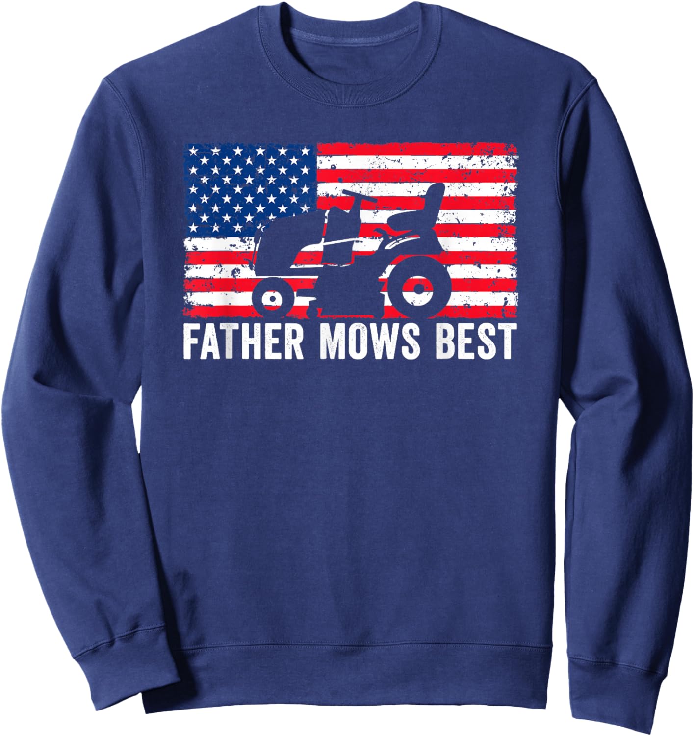 Father Mows Best Lawn Care Dad Mowing Patriotic Father's Day Sweatshirt - Sweatshirt | Navy