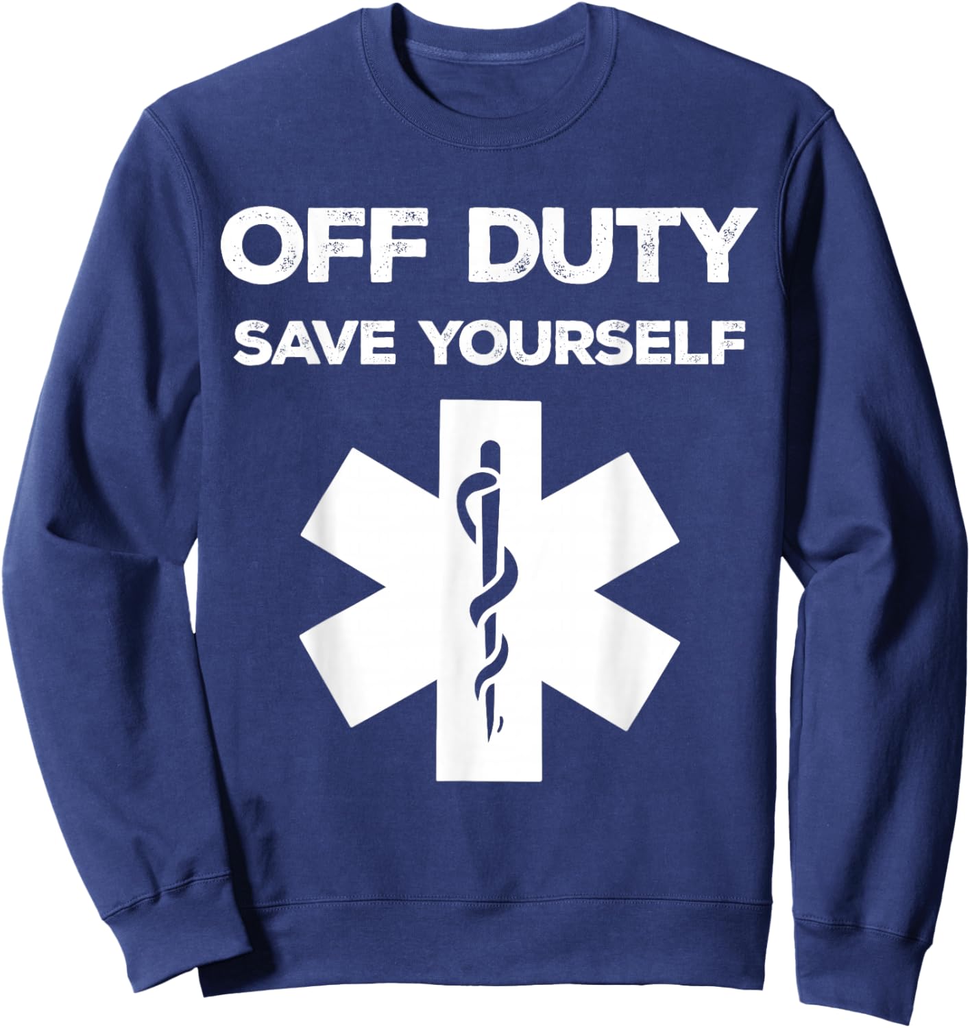 Off Duty Save Yourself Shirt Funny Paramedic Medical Nurse Sweatshirt - Sweatshirt | Navy