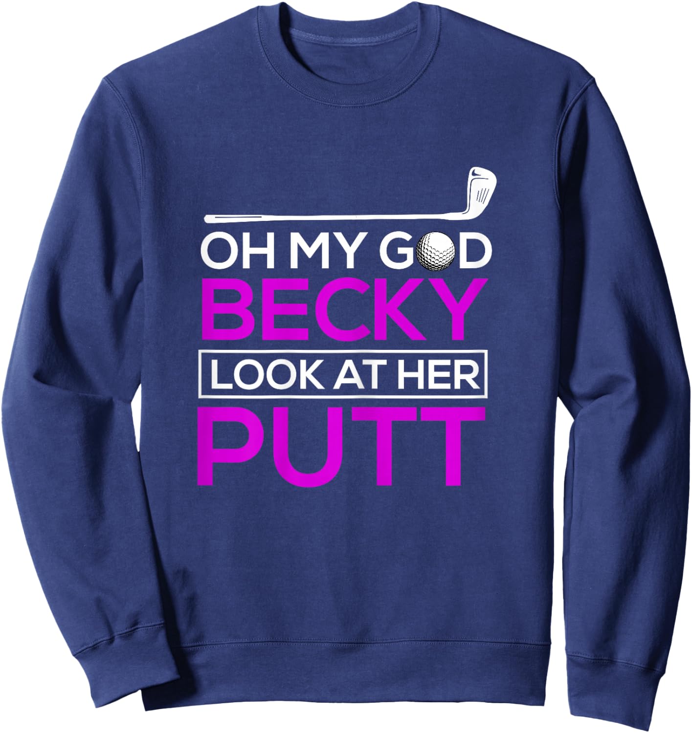 Funny Golf Shirt: Oh My God Becky, Look At Her Putt Sweatshirt - Sweatshirt | Navy