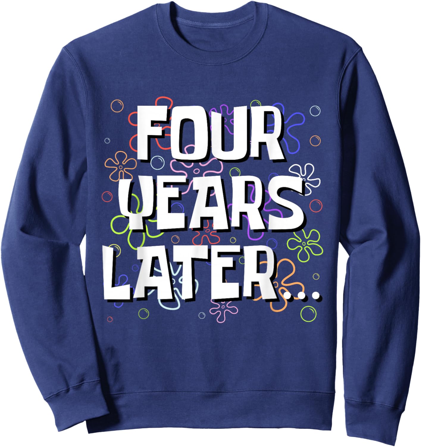 Four Years Later Funny Meme 4 Year Old 4th Birthday Sweatshirt - Sweatshirt | Navy
