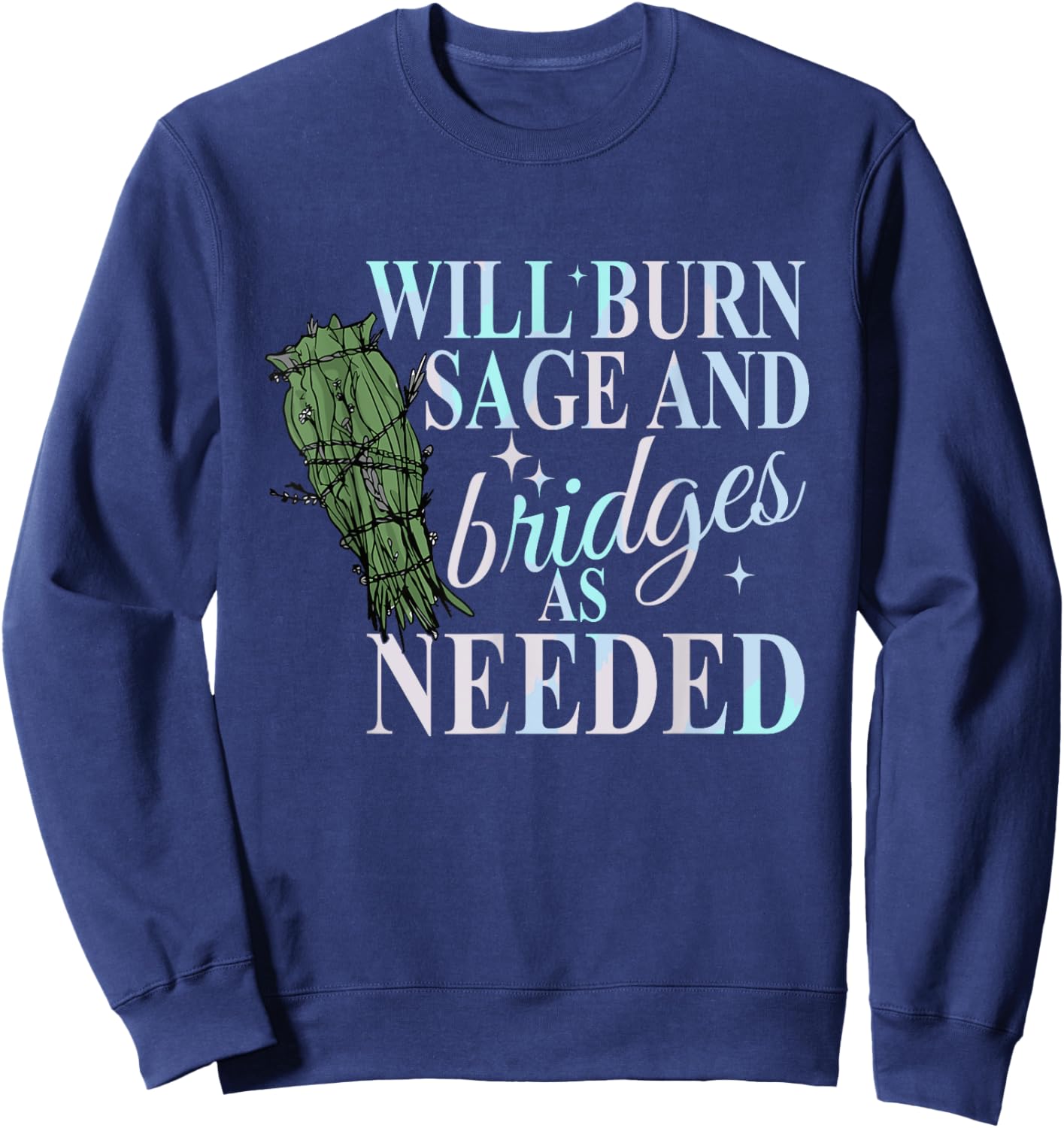 Will Burn Sage And Bridges As Needed Design Sweatshirt - Sweatshirt | Navy