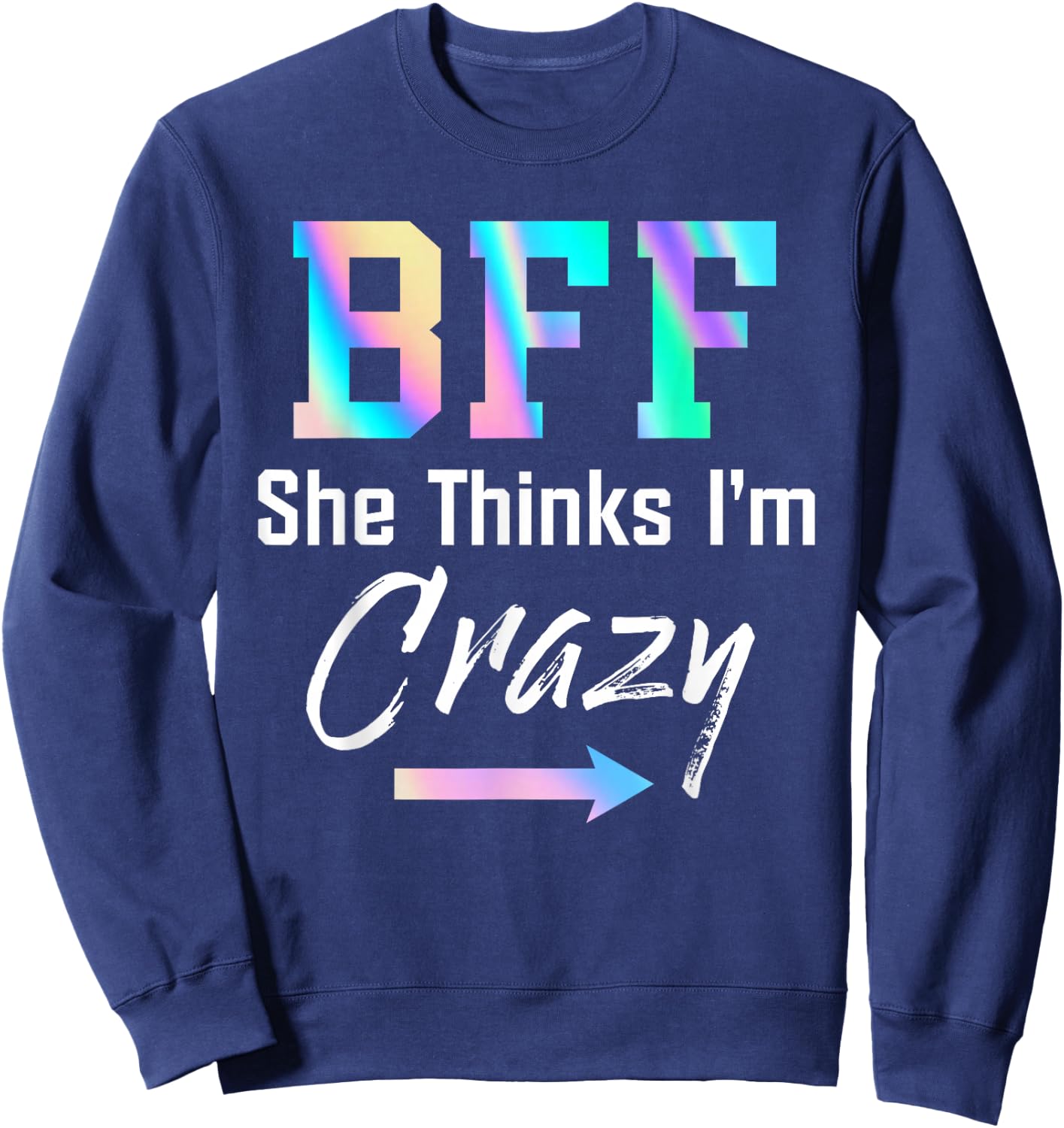 BFF Shirt BFF She Thinks I'm Crazy Sweatshirt - Sweatshirt | Navy