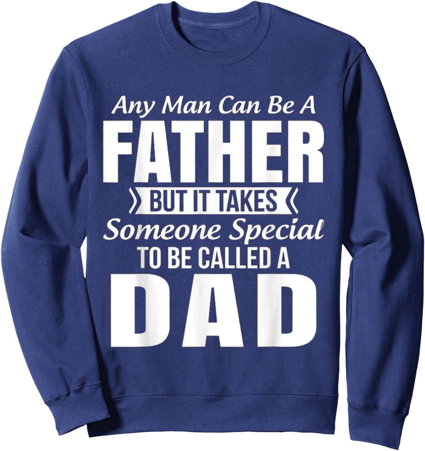 Any Man Can Be Father But It Takes Someone Special To Be DAD Sweatshirt - Sweatshirt | Navy