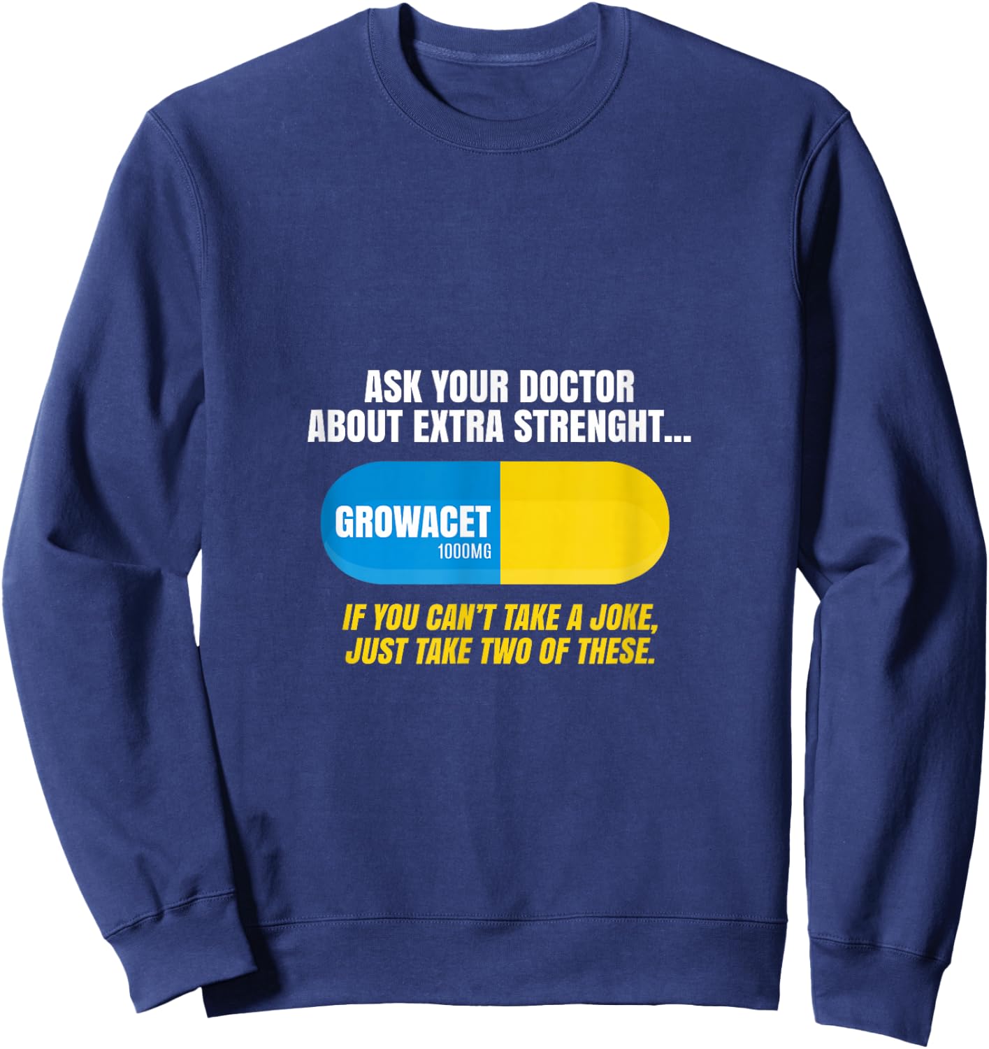 Ask Your Doctor About Extra Strength Growacet Funny Sarcasm Sweatshirt - Sweatshirt | Navy