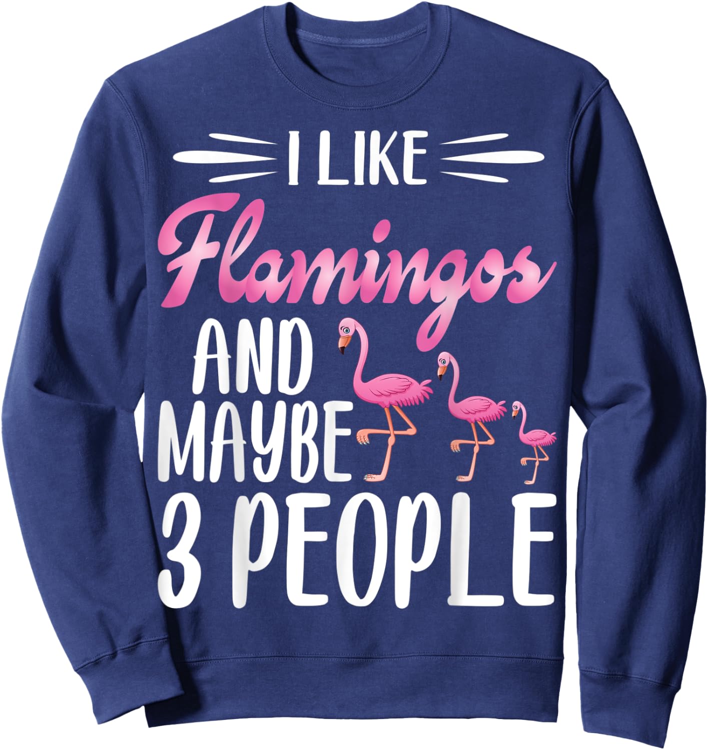 I Like Flamingos and Maybe 3 People | Flamingo Lover Sweatshirt - Sweatshirt | Navy