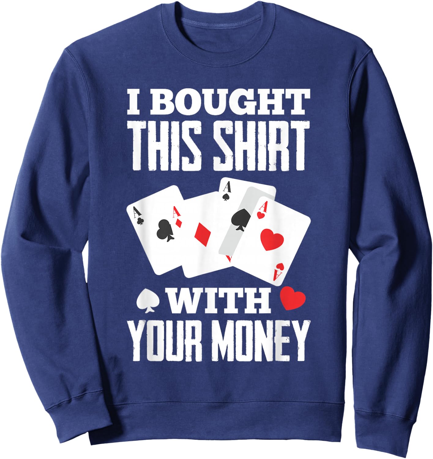 I Bought This With Your Money Funny Poker Sweatshirt - Sweatshirt | Navy