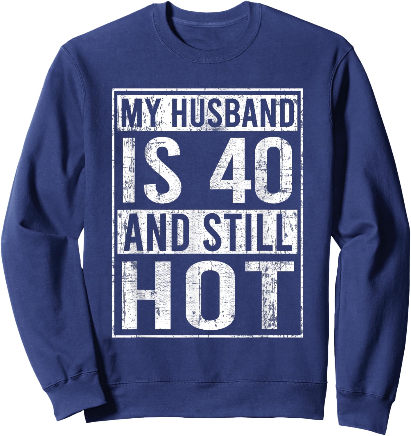 My Husband Is 40 And Still Hot 40th Husband Funny Sweatshirt - Sweatshirt | Navy