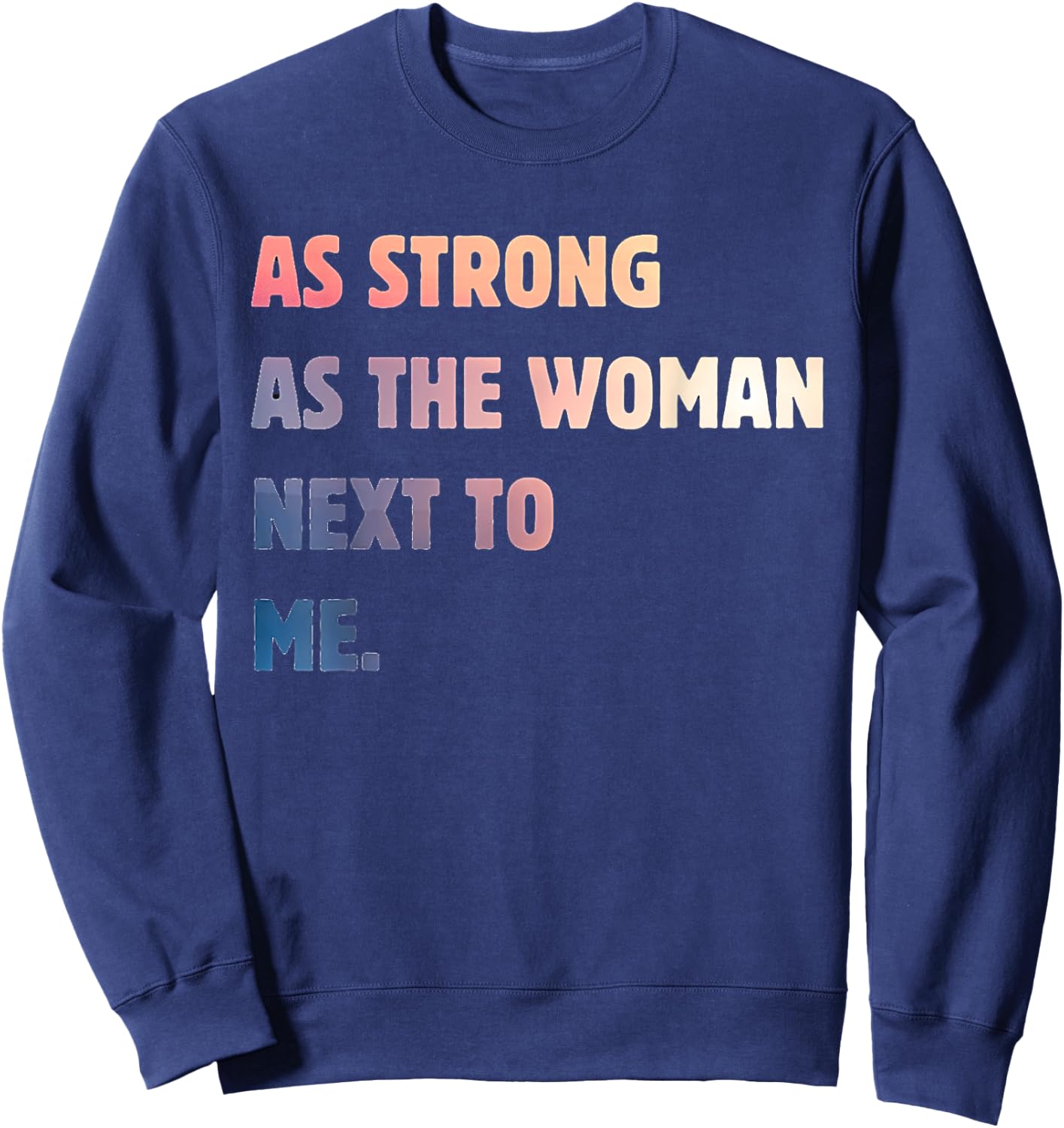 Strong Women Positive Strong Message As The Woman Next To Me Sweatshirt - Sweatshirt | Navy