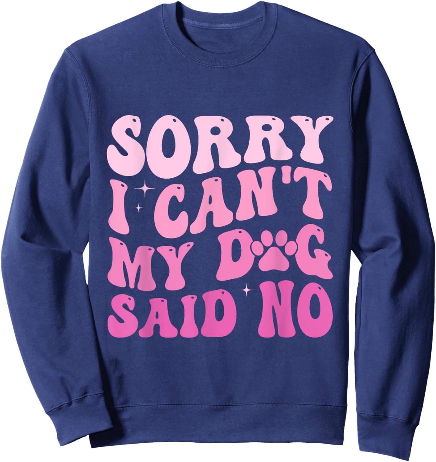 Sorry I Can't My Dog Said No Groovy Dog Saying Dog Lovers Women Sweatshirt - Sweatshirt | Navy
