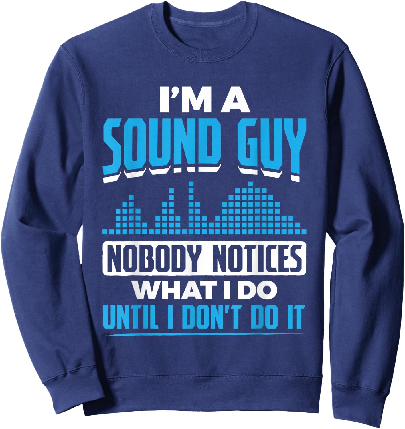 I'm A Sound Guy Nobody Notices My Work Sound Guy Sweatshirt - Sweatshirt | Navy