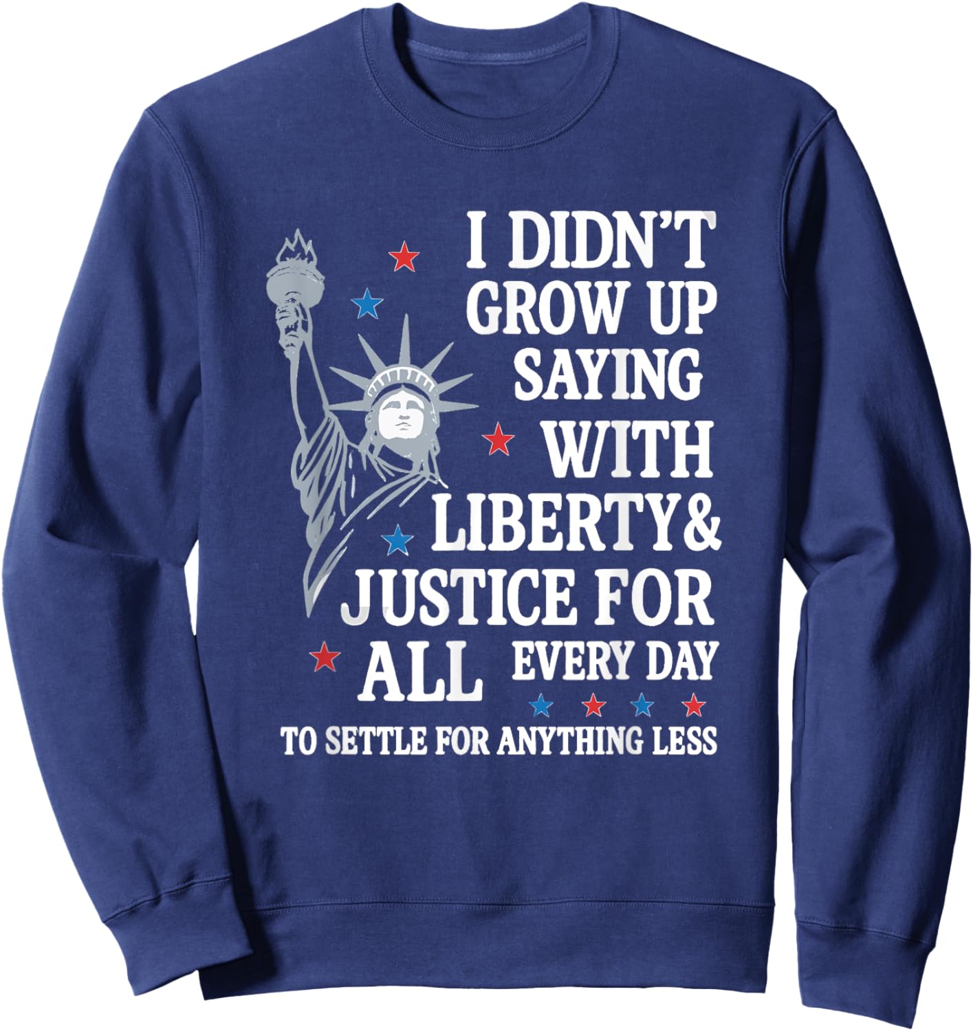 I Didn't Grow Up Saying With Liberty And Justice For All Sweatshirt - Sweatshirt | Navy