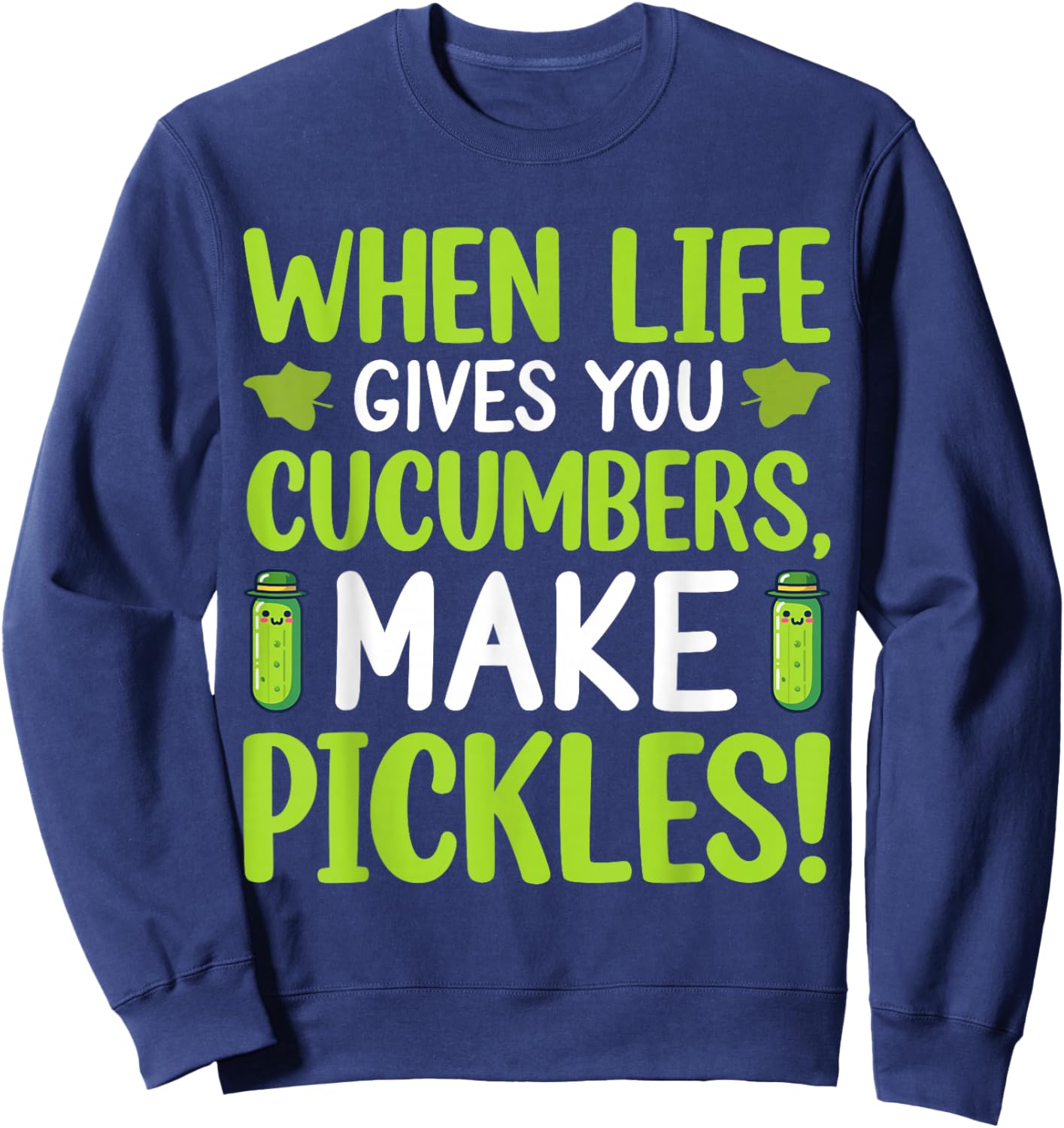 When Life Gives You Cucumbers, Make Pickles! Sweatshirt - Sweatshirt | Navy
