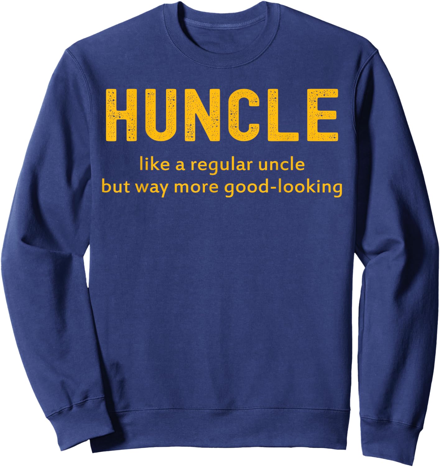 Huncle Like A Regular Uncle But Way More Good Looking Sweatshirt - Sweatshirt | Navy