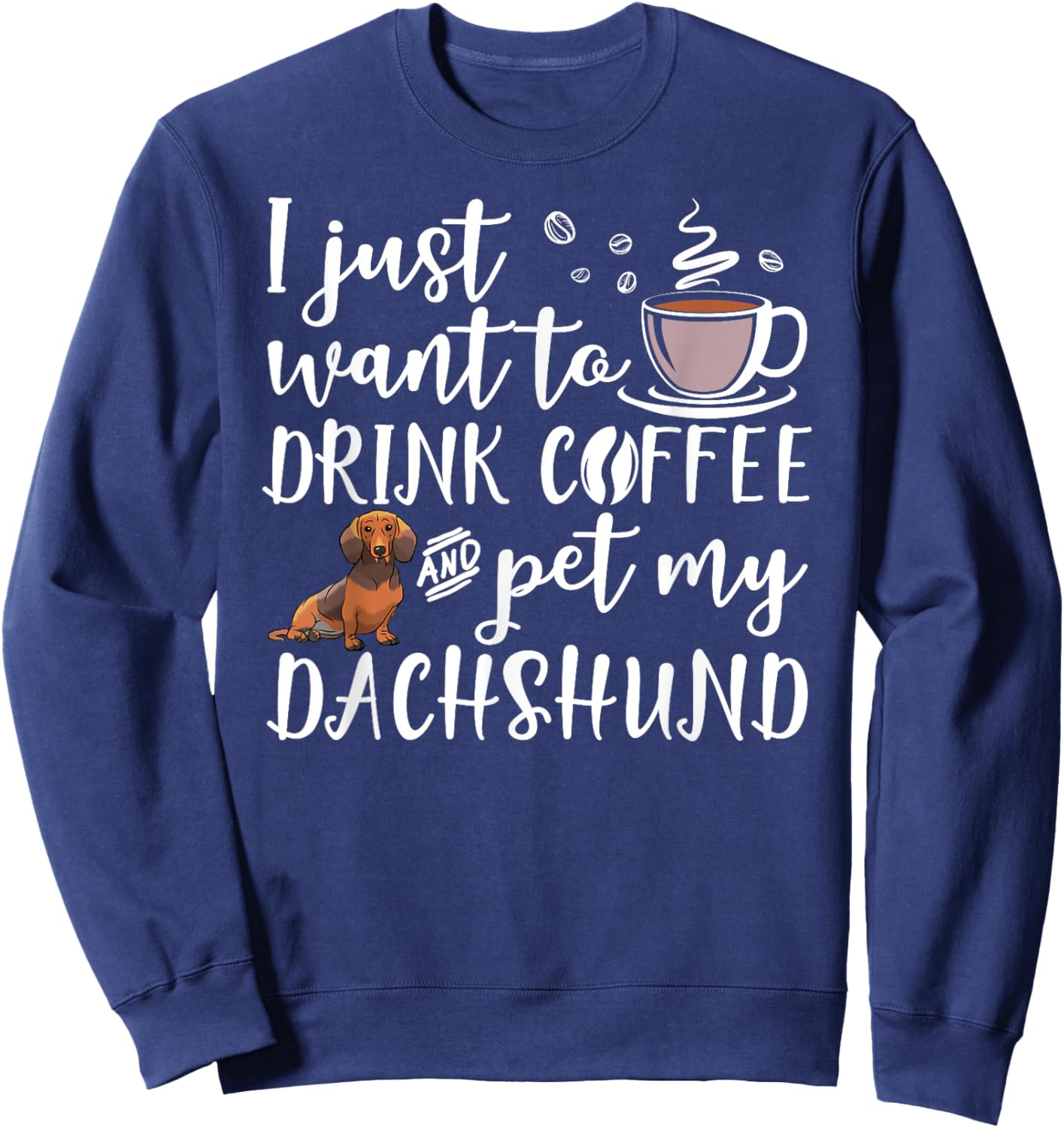 I Just Want To Drink Coffee And Pet My Dachshund Dog Funny Women Girls Kids Sweatshirt - Sweatshirt | Navy