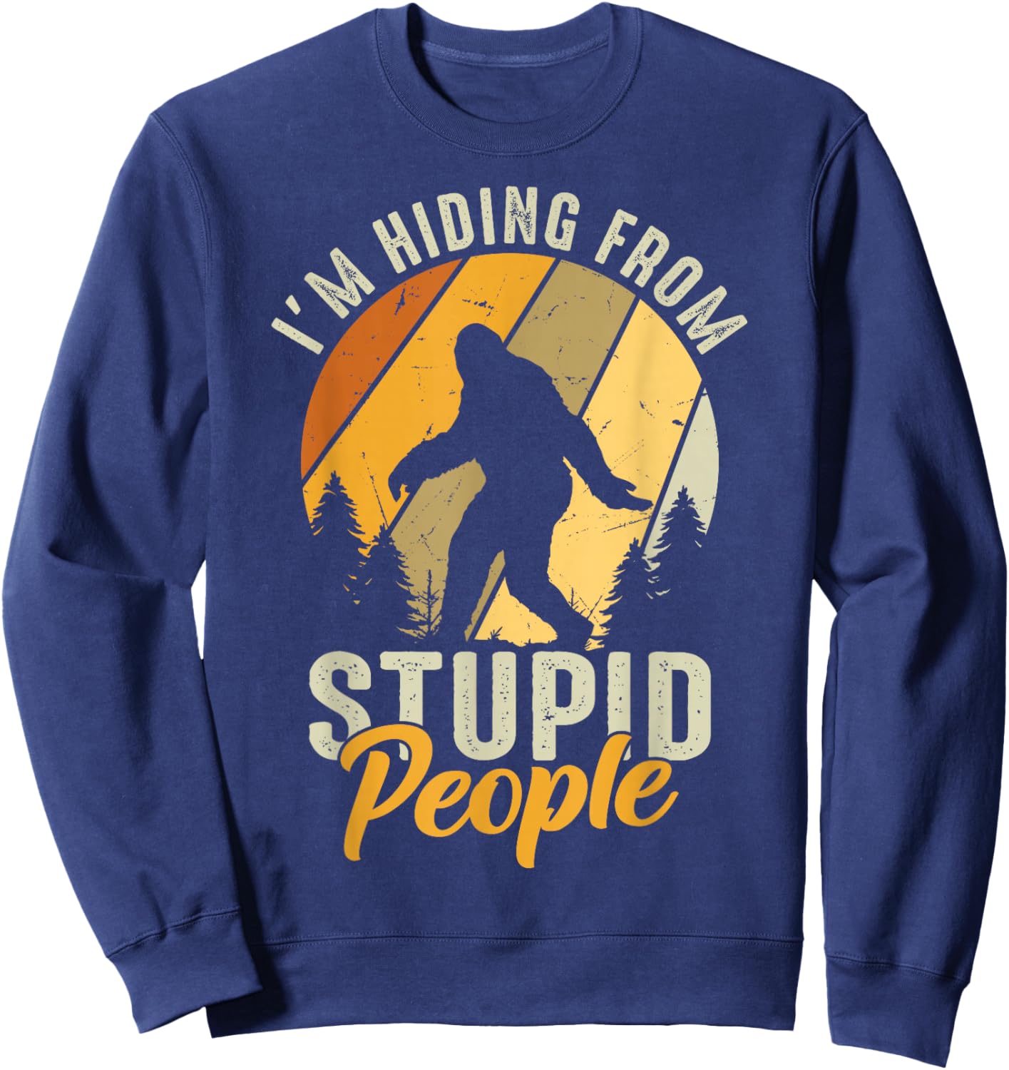 I'm Hiding From Stupid People Funny Vintage Bigfoot Sweatshirt - Sweatshirt | Navy