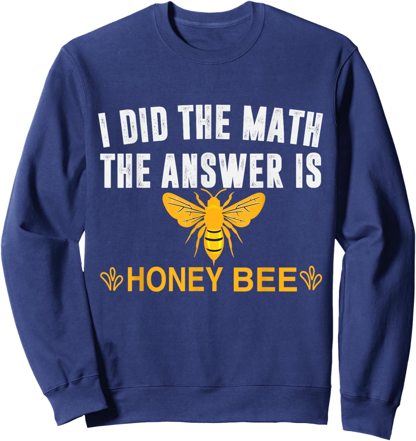 I Did The Math The Answer Is Honey Bee Funny Math Teacher Men Women Sweatshirt - Sweatshirt | Navy