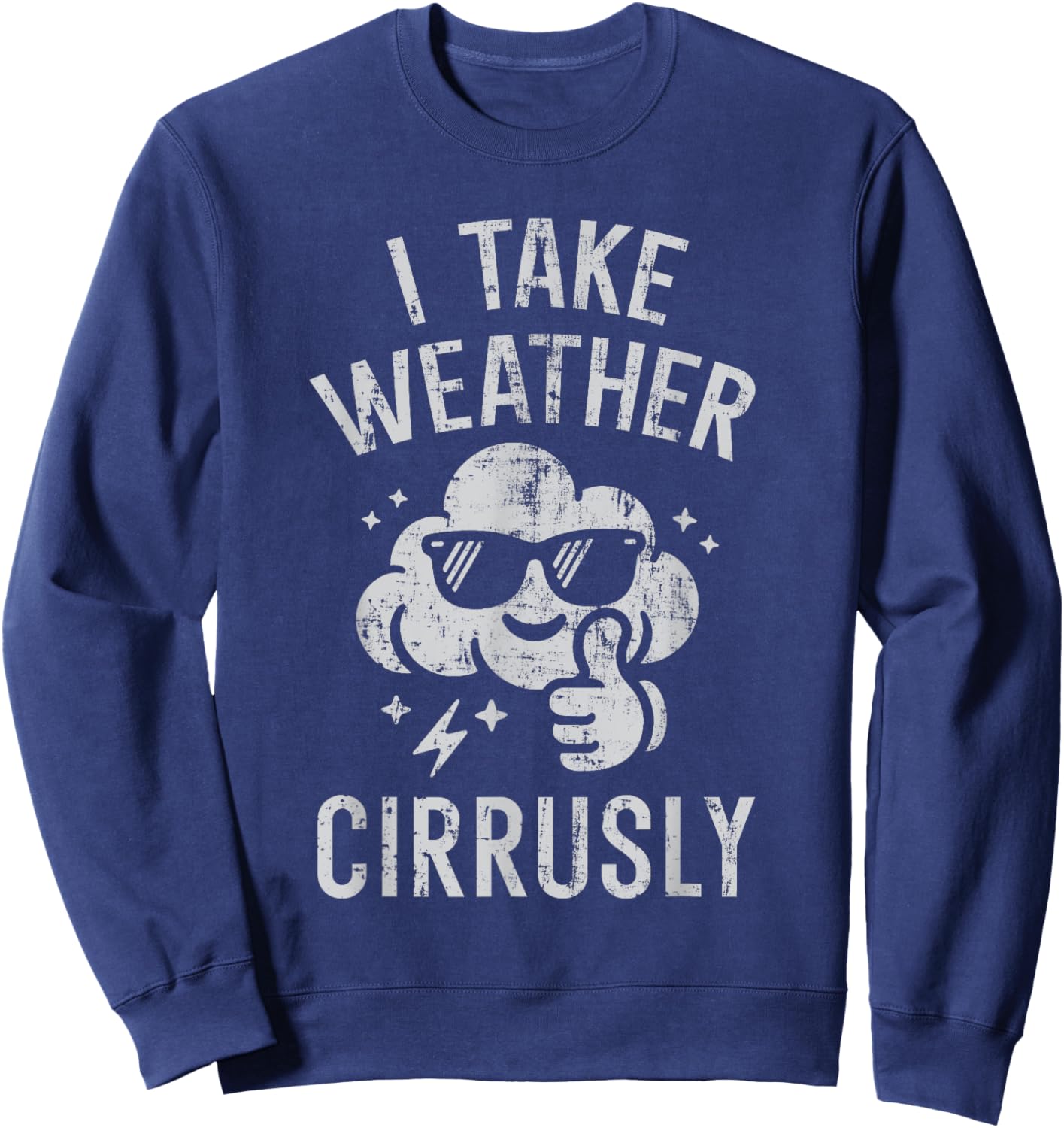 I Take Weather Cirrusly Funny Weather Forecast Meteorology Sweatshirt - Sweatshirt | Navy