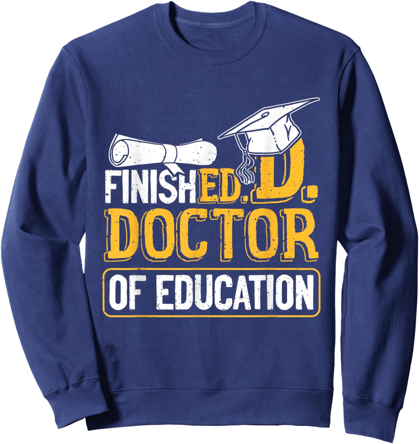 Finished Doctor Of Education Doctorate Degree Sweatshirt - Sweatshirt | Navy