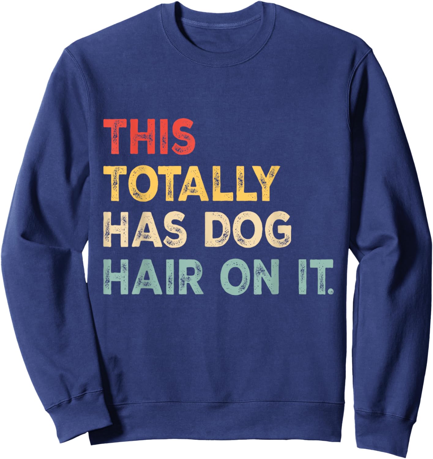This Totally Has Dog Hair On It Funny Dog Lovers Dog Quote Women Sweatshirt - Sweatshirt | Navy