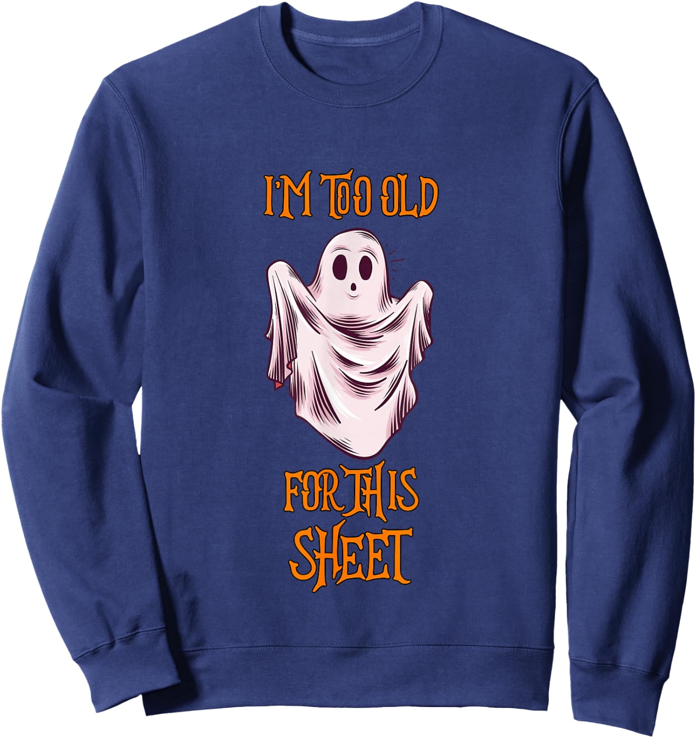 I'm Too Old For This Sheet Funny Men & Women Halloween Ghost Sweatshirt - Sweatshirt | Navy
