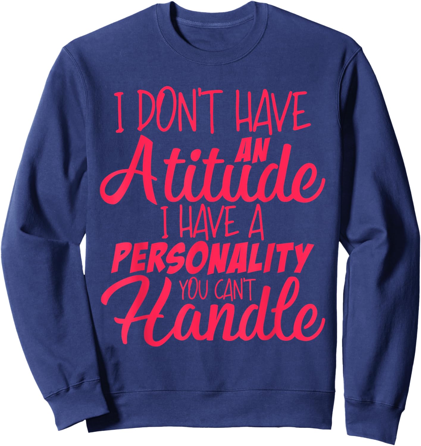 I Don't Have An Attitude Problem | Funny Sarcastic Sweatshirt - Sweatshirt | Navy