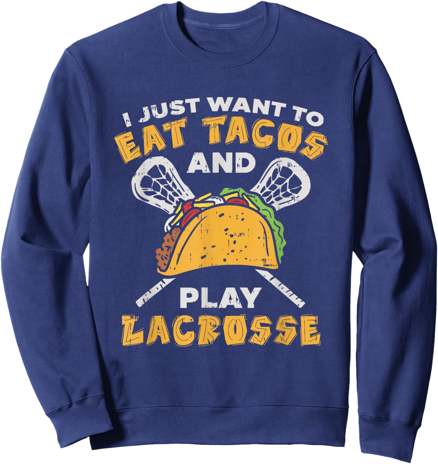 I Just Want To Eat Tacos And Play Lacrosse I Lacrosse Player Sweatshirt - Sweatshirt | Navy
